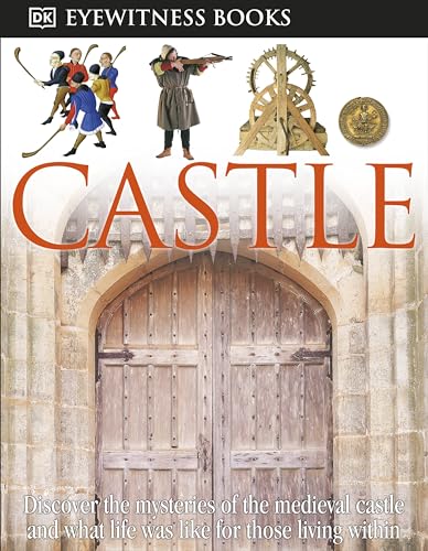 DK Eyewitness Books: Castle: Discover the Mysteries of the Medieval Castle and See What Life Was Like for Tho